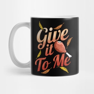 Turkey Leg Give it To Me Thanksgiving Mug